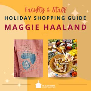 Yellow square with text that reads Faculty & Staff Holiday Shopping Guide Maggie Haaland. Below the text are two images of Maggie's work.