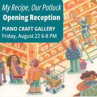 gouache illustration of people shopping at a grocery store with text reading "My Recipe, Our Potluck Opening Reception at Piano Craft Gallery Friday, August 22 6-8 PM"